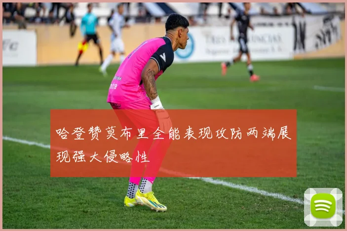 哈登赞莫布里全能表现攻防两端展现强大侵略性